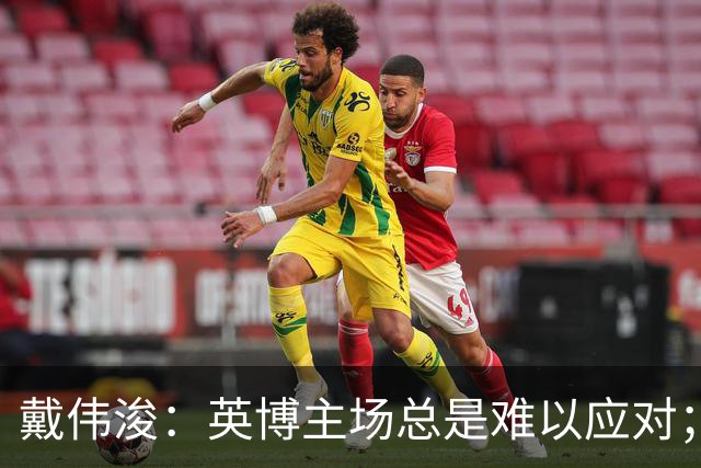 戴伟浚：英博主场总是难以应对；进球让我找回昔日的自我